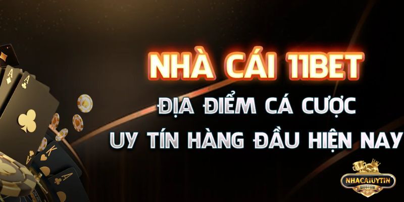 11bet - Sân chơi cá cược uy tín và nổi bật hiện nay 11bet sở hữu nhiều lợi thế cạnh tranh