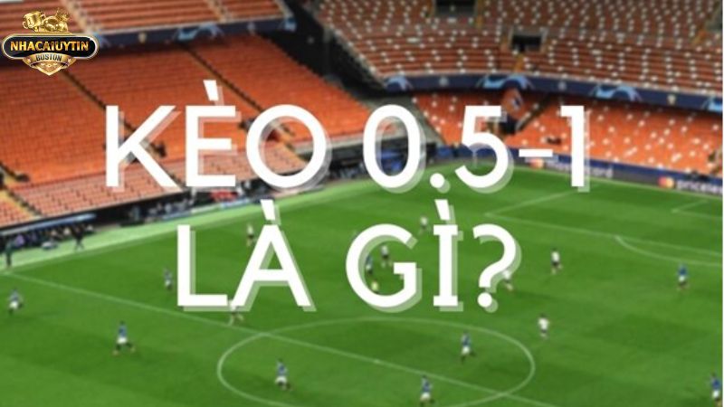Review chi tiết về kèo chấp 0.5 1 là gì