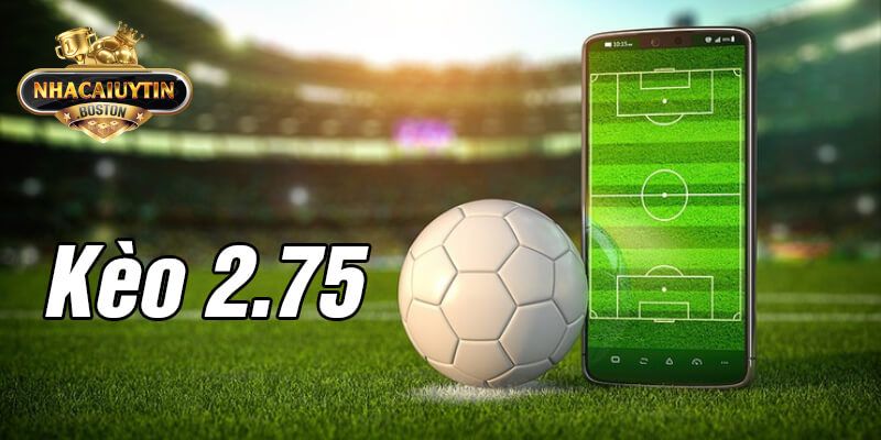 Kèo chấp 2.75 là gì - Bí kíp đọc kèo chuẩn như dân chuyên Kèo chấp 2.75 là gì?