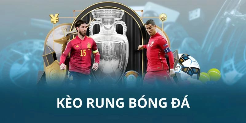 Kèo rung là gì? Bí quyết săn kèo thần tốc siêu chuẩn Kèo rung là gì trong bóng đá?